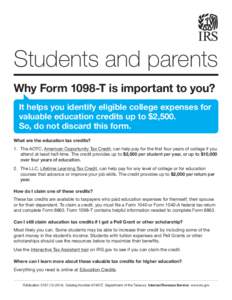 Students and parents Why Form 1098-T is important to you? It helps you identify eligible college expenses for valuable education credits up to $2,500. So, do not discard this form. What are the education tax credits?