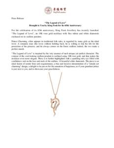 Press Release “The Legend of Love” Brought to You by King Fook for Its 65th Anniversary For the celebration of its 65th anniversary, King Fook Jewellery has recently launched “The Legend of Love”, an 18K rose gol