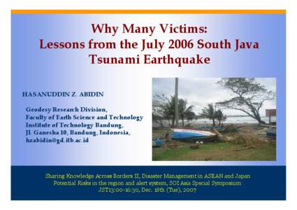 Why Many Victims: Lessons from the July 2006 South Java Tsunami Earthquake HASANUDDIN Z. ABIDIN Geodesy Research Division, Faculty of Earth Science and Technology