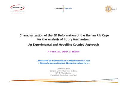 Characterization of the 3D Deformation of the Human Rib Cage for the Analysis of Injury Mechanism: An Experimental and Modelling Coupled Approach P. Vezin, A.L. Didier, F. Berthet  Laboratoire de Biomécanique et Mécani