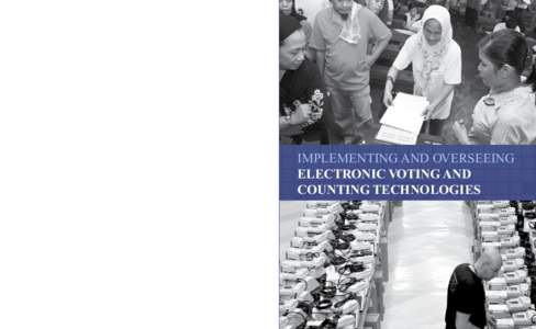 Implementing and Overseeing Electronic Voting and Counting Technologies Implementing and Overseeing Electronic Voting and Counting Technologies