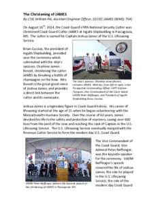 The Christening of JAMES By LTJG William Pié, Assistant Engineer Officer, USCGC JAMES (WMSL 754) On August 16th, 2014, the Coast Guard’s fifth National Security Cutter was christened Coast Guard Cutter JAMES at Ingall