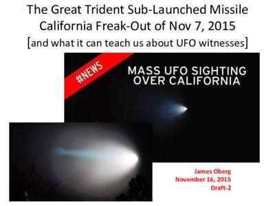 The Great Trident Sub-Launched Missile California Freak-Out of Nov 7, 2015 [and what it can teach us about UFO witnesses] James Oberg November 16, 2015