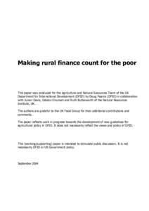 Making rural finance count for the poor  This paper was produced for the Agriculture and Natural Resources Team of the UK Department for International Development (DFID) by Doug Pearce (DFID) in collaboration with Junior