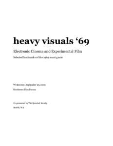 heavy visuals ‘69 Electronic Cinema and Experimental Film Selected landmarks of the 1969 avant garde Wednesday, September 23, 2009 Northwest Film Forum