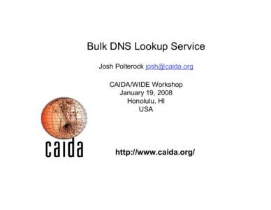 Bulk DNS Lookup Service Josh Polterock  CAIDA/WIDE Workshop January 19, 2008 Honolulu, HI USA