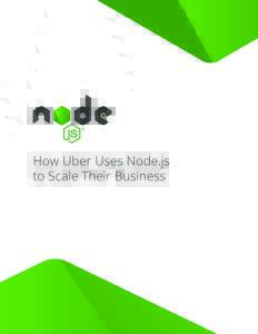 How Uber Uses Node.js to Scale Their Business The ride-sharing platform Uber has an ambitious goal: to make transportation as reliable as