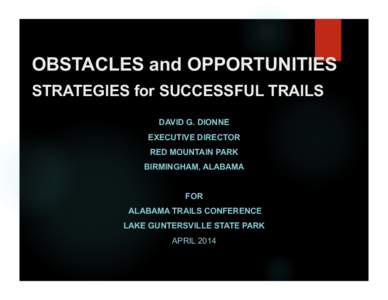 OBSTACLES and OPPORTUNITIES STRATEGIES for SUCCESSFUL TRAILS DAVID G. DIONNE EXECUTIVE DIRECTOR RED MOUNTAIN PARK BIRMINGHAM, ALABAMA