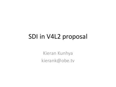 SDI in V4L2 proposal Kieran Kunhya  What is SDI? • Professional interface for broadcast television