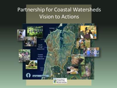 Partnership for Coastal Watersheds Vision to Actions South Slough NERR and Coos Watershed