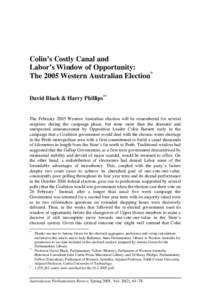 Colin’s Costly Canal and Labor’s Window of Opportunity: The 2005 Western Australian Election* David Black & Harry Phillips**  The February 2005 Western Australian election will be remembered for several