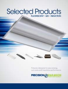Selected Products FLUORESCENT • LED • INDUCTION Fixtures designed to save energy, cut costs and maximize performance.