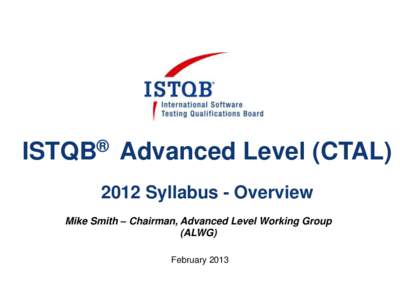 ISTQB® Advanced Level (CTALSyllabus - Overview Mike Smith – Chairman, Advanced Level Working Group (ALWG) February 2013