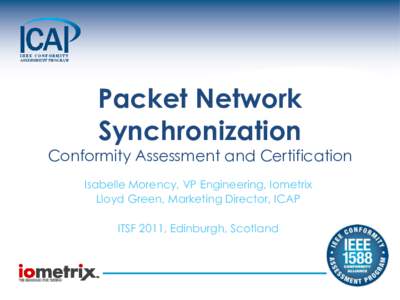 Packet Network Synchronization Conformity Assessment and Certification Isabelle Morency, VP Engineering, Iometrix Lloyd Green, Marketing Director, ICAP