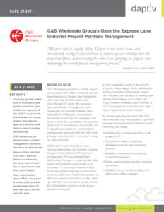 Ca se S t udy  C&S Wholesale Grocers Uses the Express Lane to Better Project Portfolio Management “We were able to rapidly deploy Daptiv to our entire team, and immediately realized value in terms of improving our visi