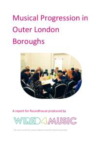 Musical Progression in Outer London Boroughs A report for Roundhouse produced by