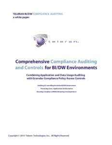 TELERAN BI/DW COMPLIANCE AUDITING a white paper Comprehensive Compliance Auditing and Controls for BI/DW Environments Combining Application and Data Usage Auditing
