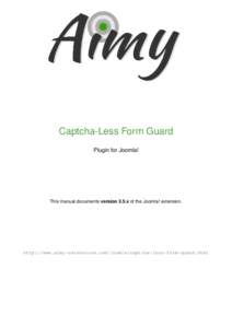 Captcha-Less Form Guard Plugin for Joomla! This manual documents version 3.5.x of the Joomla! extension.  http://www.aimy-extensions.com/joomla/captcha-less-form-guard.html
