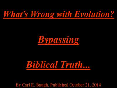 What’s Wrong with Evolution?  Bypassing Biblical Truth... By Carl E. Baugh, Published October 21, 2014