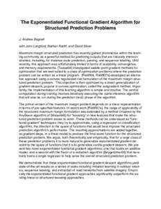 The Exponentiated Functional Gradient Algorithm for Structured Prediction Problems J. Andrew Bagnell with John Langford, Nathan Ratliff, and David Silver Maximum margin structured prediction has recently gained prominenc