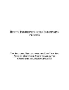 HOW TO PARTICIPATE IN THE RULEMAKING PROCESS THE STATUTES, REGULATIONS AND CASE LAW YOU NEED TO MAKE YOUR VOICE HEARD IN THE CALIFORNIA RULEMAKING PROCESS