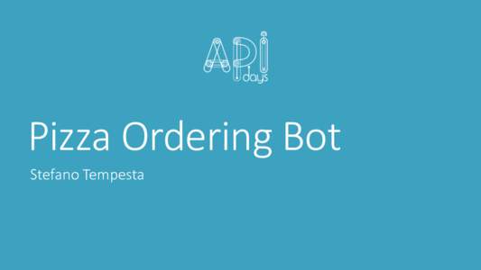 Pizza	Ordering	Bot Stefano	Tempesta AGENDA § Microsoft	Bot	Framework § Build	live	in	30	minutes…