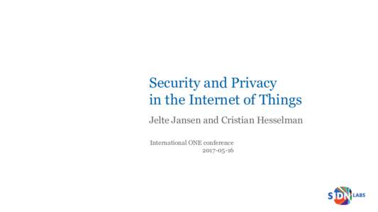 Security and Privacy in the Internet of Things Jelte Jansen and Cristian Hesselman International ONE conference