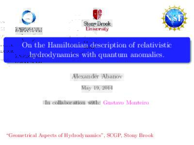 On the Hamiltonian description of relativistic hydrodynamics with quantum anomalies. Alexander Abanov May 19, 2014  In collaboration with: Gustavo Monteiro