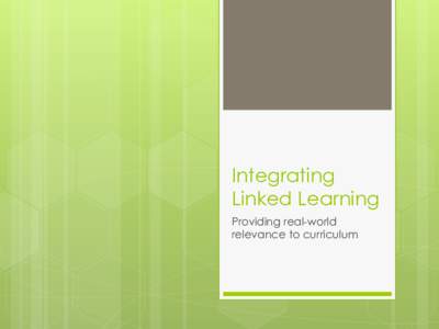 Integrating Linked Learning Providing real-world relevance to curriculum  What do you know?