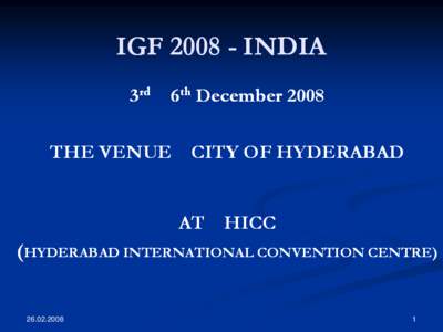 IGF[removed]INDIA 3rd 6th December 2008 THE VENUE CITY OF HYDERABAD AT HICC (HYDERABAD INTERNATIONAL CONVENTION CENTRE)