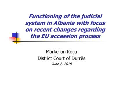 Functioning of the judicial system in Albania with focus on recent changes regarding the EU accession process Markelian Koça District Court of Durrës