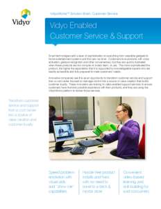VidyoWorksTM Solution Brief / Customer Service  Vidyo Enabled Customer Service & Support Smart technologies add a layer of sophistication to everything from wearable gadgets to home entertainment systems and the cars we 
