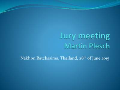 Nakhon Ratchasima, Thailand, 28th of June 2015  The aim of this meeting  Basic principles of judging  Recall for existing jurors  Introduce to new jurors