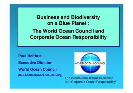 Business and Biodiversity on a Blue Planet : The World Ocean Council and Corporate Ocean Responsibility  Paul Holthus