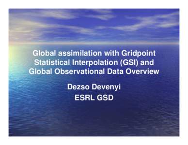 Global assimilation with Gridpoint Statistical Interpolation (GSI) and Global Observational Data Overview Dezso Devenyi ESRL GSD