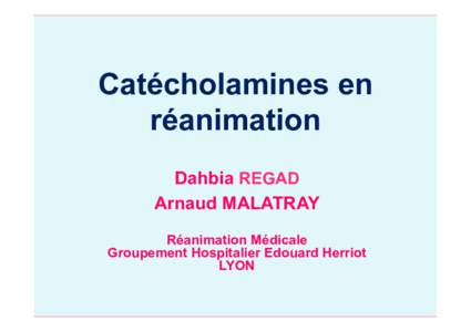 Catécholamines en réanimation Dahbia REGAD Arnaud MALATRAY Réanimation Médicale Groupement Hospitalier Edouard Herriot