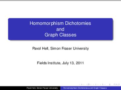 Homomorphism Dichotomies and Graph Classes Pavol Hell, Simon Fraser University  Fields Institute, July 13, 2011
