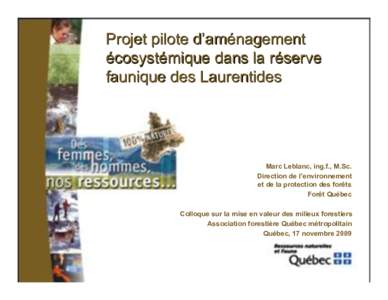 Projet pilote d’aménagement écosystémique dans la réserve faunique des Laurentides Marc Leblanc, ing.f., M.Sc. Direction de l’environnement