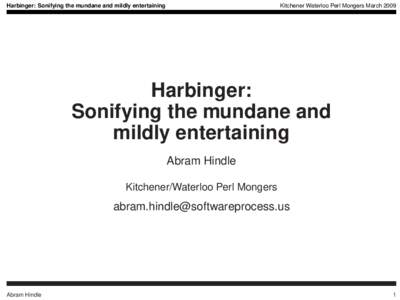 Harbinger: Sonifying the mundane and mildly entertaining  Kitchener Waterloo Perl Mongers March 2009 Harbinger: Sonifying the mundane and