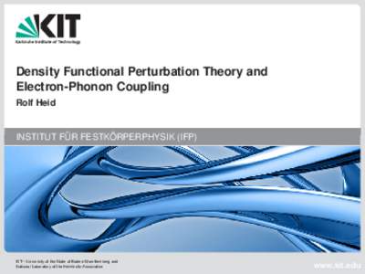 Density Functional Perturbation Theory and Electron-Phonon Coupling Rolf Heid INSTITUT FÜR FESTKÖRPERPHYSIK (IFP)