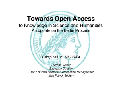 Towards Open Access to Knowledge in Science and Humanities An update on the Berlin Process Campinas, 21 May 2004 Theresa Velden