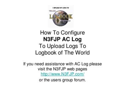 How To Configure N3FJP AC Log To Upload Logs To Logbook of The World If you need assistance with AC Log please visit the N3FJP web pages