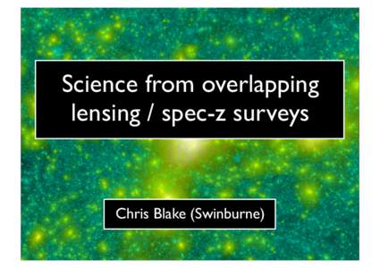 Science from overlapping lensing / spec-z surveys Chris Blake (Swinburne)  Probes of the cosmological model