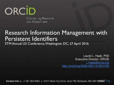 Research Information Management with Persistent Identifiers STM Annual US Conference, Washington DC, 27 April 2016 Laurel L. Haak, PhD Executive Director, ORCID