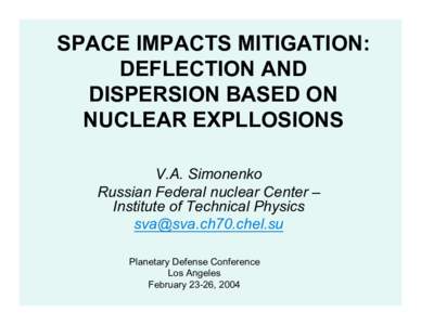 SPACE IMPACTS MITIGATION: DEFLECTION AND DISPERSION BASED ON NUCLEAR EXPLLOSIONS V.A. Simonenko Russian Federal nuclear Center –