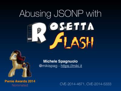 Abusing JSONP with  Michele Spagnuolo @mikispag - https://miki.it  Pwnie Awards 2014
