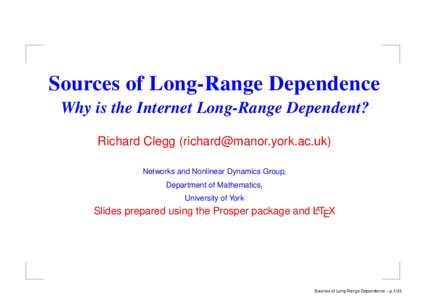Sources of Long-Range Dependence Why is the Internet Long-Range Dependent? Richard Clegg () Networks and Nonlinear Dynamics Group, Department of Mathematics, University of York