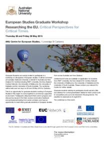 European Studies Graduate Workshop Researching the EU. Critical Perspectives for Critical Times. Thursday 28 and Friday 29 May 2015 	 ANU Centre for European Studies, 1 Liversidge St Canberra