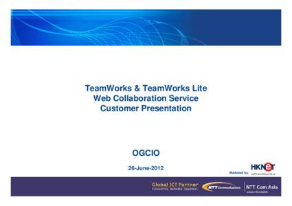 TeamWorks & TeamWorks Lite Web Collaboration Service Customer Presentation OGCIO 26-June-2012