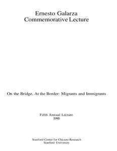 Ernesto Galarza Commemorative Lecture On the Bridge, At the Border: Migrants and Immigrants  Fifth Annual Lecture